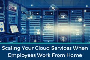 Scaling Your Cloud Services When Employees Work From Home